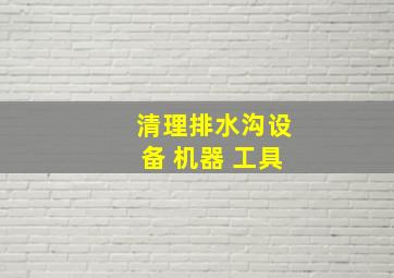 清理排水沟设备 机器 工具